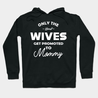 New mommy - Only the best wives get promoted to mommy Hoodie